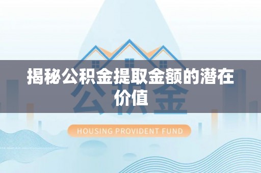 凤山揭秘公积金提取金额的潜在价值