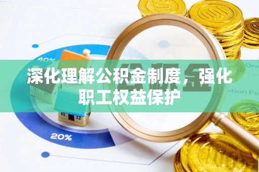 凤山深化理解公积金制度，强化职工权益保护
