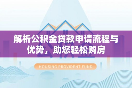 凤山解析公积金贷款申请流程与优势，助您轻松购房