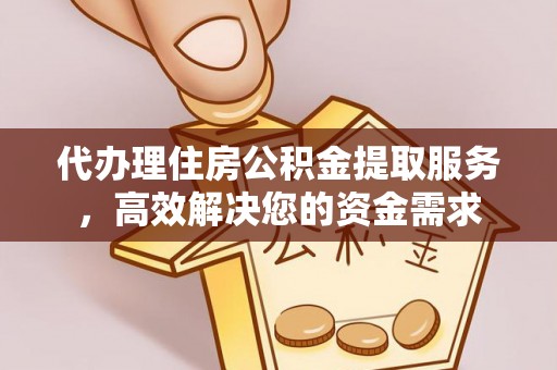 凤山代办理住房公积金提取服务，高效解决您的资金需求