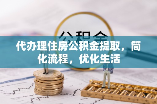 凤山代办理住房公积金提取，简化流程，优化生活