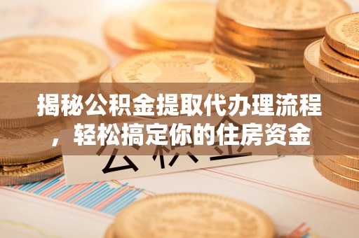 凤山揭秘公积金提取代办理流程，轻松搞定你的住房资金