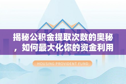 凤山揭秘公积金提取次数的奥秘，如何最大化你的资金利用？