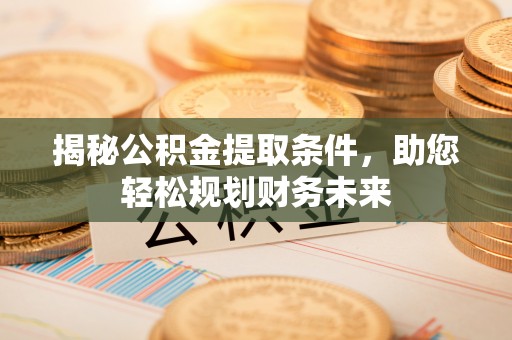 凤山揭秘公积金提取条件，助您轻松规划财务未来