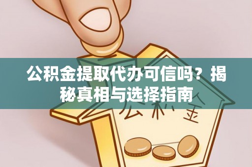 凤山公积金提取代办可信吗？揭秘真相与选择指南