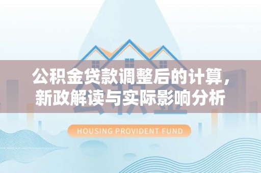 凤山公积金贷款调整后的计算，新政解读与实际影响分析