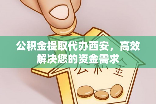 凤山公积金提取代办西安，高效解决您的资金需求