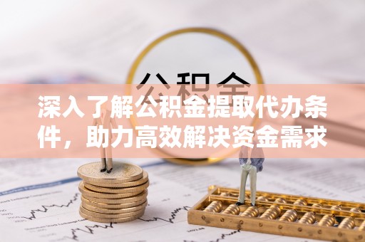凤山深入了解公积金提取代办条件，助力高效解决资金需求