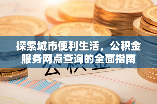 凤山探索城市便利生活，公积金服务网点查询的全面指南