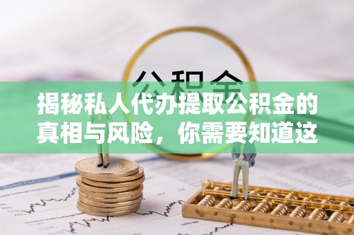 凤山揭秘私人代办提取公积金的真相与风险，你需要知道这些！