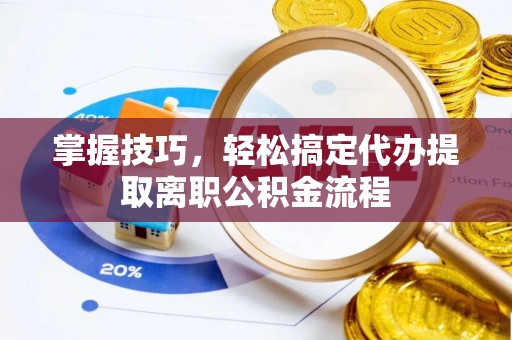 凤山掌握技巧，轻松搞定代办提取离职公积金流程
