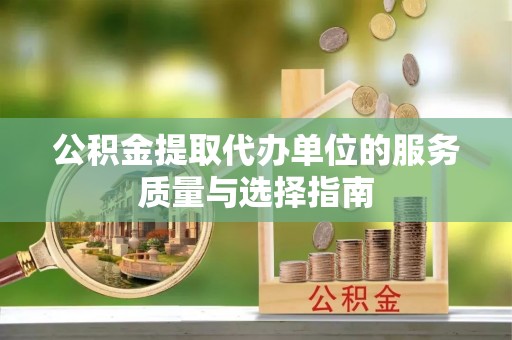 凤山公积金提取代办单位的服务质量与选择指南
