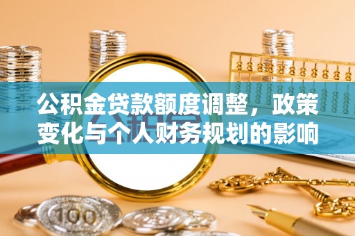 凤山公积金贷款额度调整，政策变化与个人财务规划的影响分析