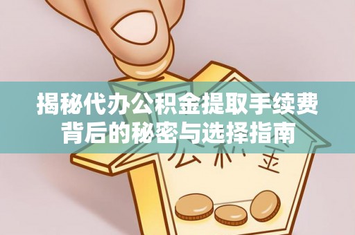 凤山揭秘代办公积金提取手续费背后的秘密与选择指南