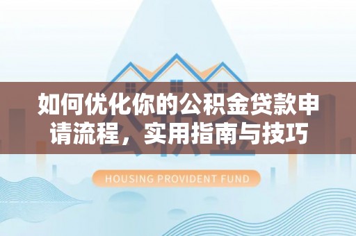 凤山如何优化你的公积金贷款申请流程，实用指南与技巧