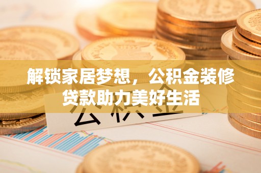凤山解锁家居梦想，公积金装修贷款助力美好生活