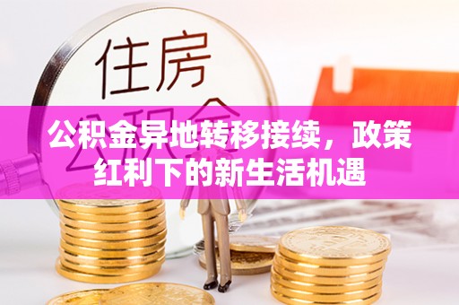凤山公积金异地转移接续，政策红利下的新生活机遇