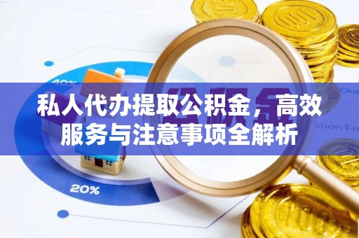 凤山私人代办提取公积金，高效服务与注意事项全解析