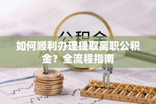 凤山如何顺利办理提取离职公积金？全流程指南