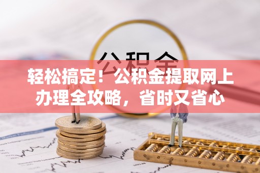 凤山轻松搞定！公积金提取网上办理全攻略，省时又省心