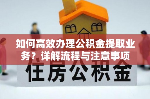 凤山如何高效办理公积金提取业务？详解流程与注意事项