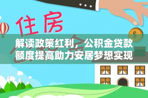 凤山解读政策红利，公积金贷款额度提高助力安居梦想实现