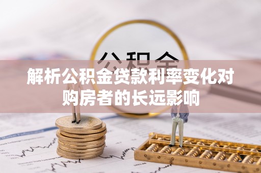 凤山解析公积金贷款利率变化对购房者的长远影响