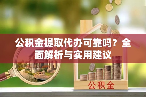 凤山公积金提取代办可靠吗？全面解析与实用建议