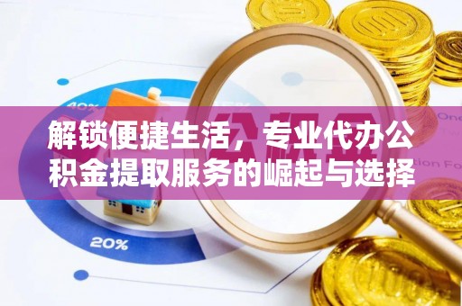 凤山解锁便捷生活，专业代办公积金提取服务的崛起与选择