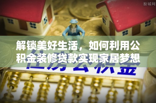凤山解锁美好生活，如何利用公积金装修贷款实现家居梦想