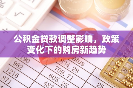 凤山公积金贷款调整影响，政策变化下的购房新趋势