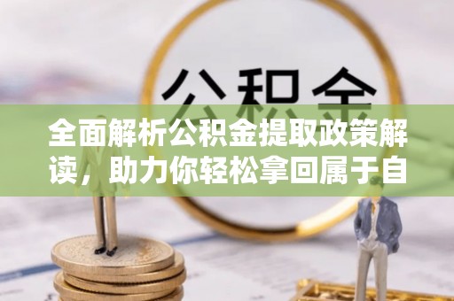 凤山全面解析公积金提取政策解读，助力你轻松拿回属于自己的钱