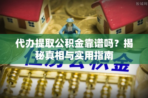 凤山代办提取公积金靠谱吗？揭秘真相与实用指南