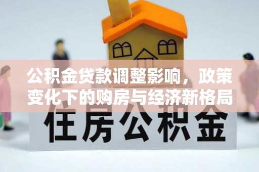 凤山公积金贷款调整影响，政策变化下的购房与经济新格局