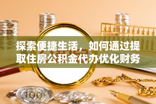 凤山探索便捷生活，如何通过提取住房公积金代办优化财务规划