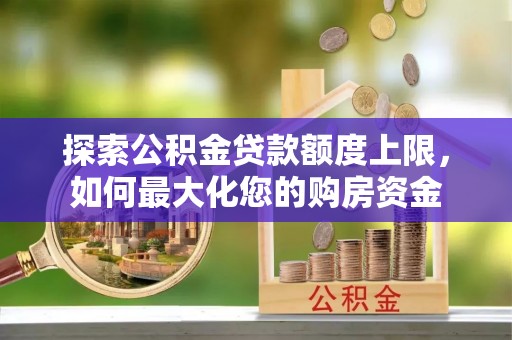 凤山探索公积金贷款额度上限，如何最大化您的购房资金