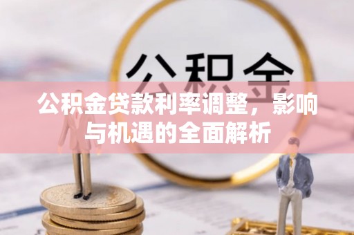 凤山公积金贷款利率调整，影响与机遇的全面解析