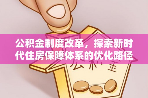 凤山公积金制度改革，探索新时代住房保障体系的优化路径
