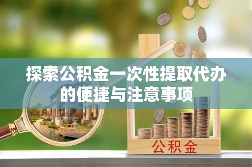 凤山探索公积金一次性提取代办的便捷与注意事项