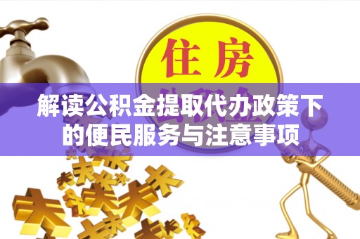 凤山解读公积金提取代办政策下的便民服务与注意事项