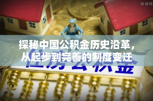 凤山探秘中国公积金历史沿革，从起步到完善的制度变迁