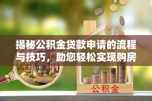 凤山揭秘公积金贷款申请的流程与技巧，助您轻松实现购房梦