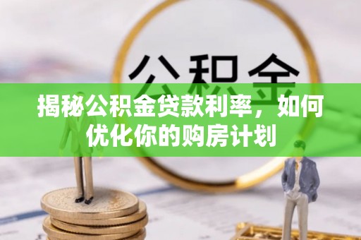 凤山揭秘公积金贷款利率，如何优化你的购房计划