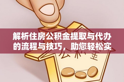 凤山解析住房公积金提取与代办的流程与技巧，助您轻松实现资金流动