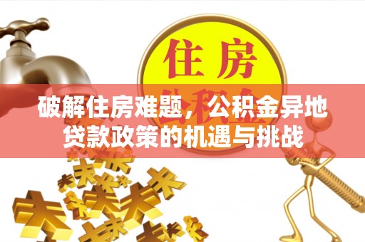 凤山破解住房难题，公积金异地贷款政策的机遇与挑战