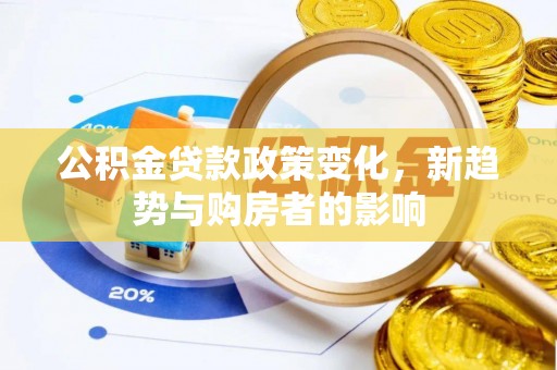 凤山公积金贷款政策变化，新趋势与购房者的影响