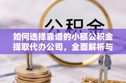 凤山如何选择靠谱的小额公积金提取代办公司，全面解析与实用指南