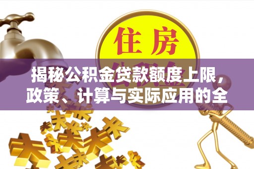 凤山揭秘公积金贷款额度上限，政策、计算与实际应用的全面解析