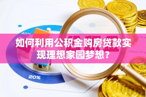 凤山如何利用公积金购房贷款实现理想家园梦想？