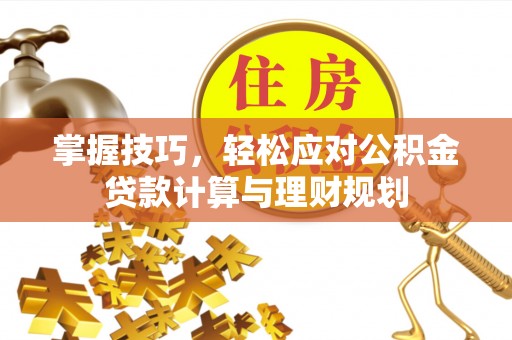 凤山掌握技巧，轻松应对公积金贷款计算与理财规划